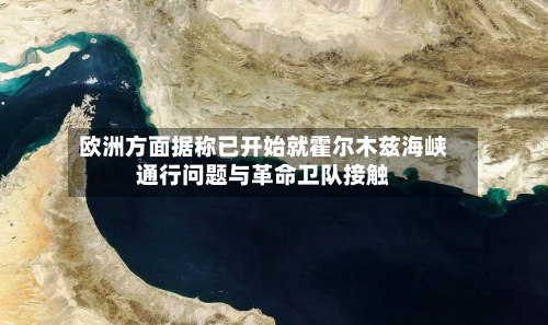 欧洲方面据称已开始就霍尔木兹海峡通行问题与革命卫队接触-第2张图片
