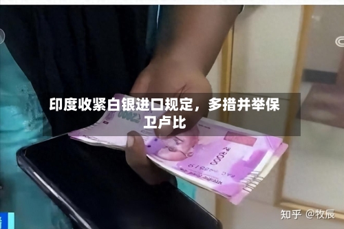 印度收紧白银进口规定，多措并举保卫卢比-第2张图片