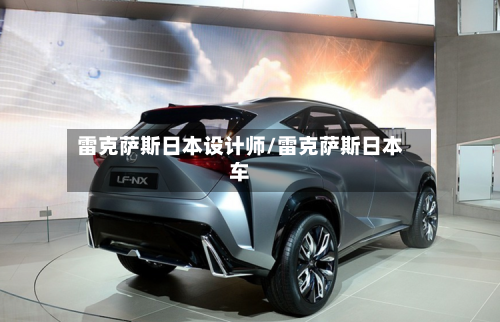雷克萨斯日本设计师/雷克萨斯日本车-第3张图片
