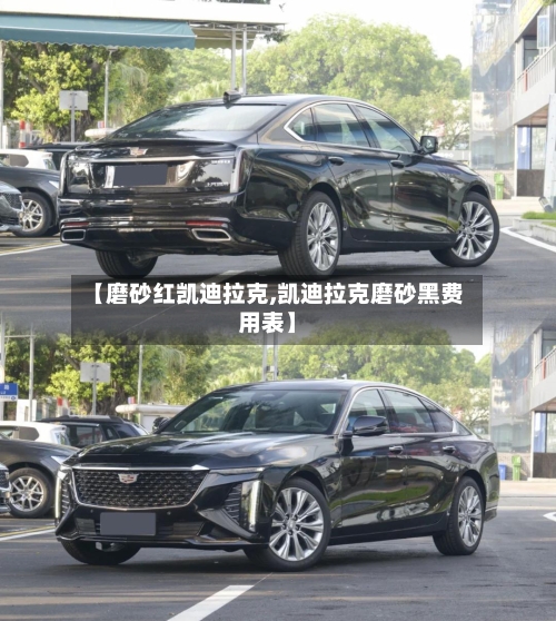 【磨砂红凯迪拉克,凯迪拉克磨砂黑费用表】-第1张图片