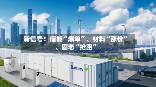 新信号！储能“爆单”、材料“涨价	”、固态“抢跑”-第1张图片