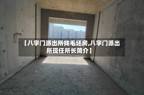 【八字门派出所找毛坯房,八字门派出所现任所长简介】-第2张图片