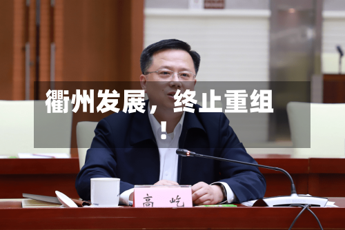 衢州发展，终止重组！-第3张图片