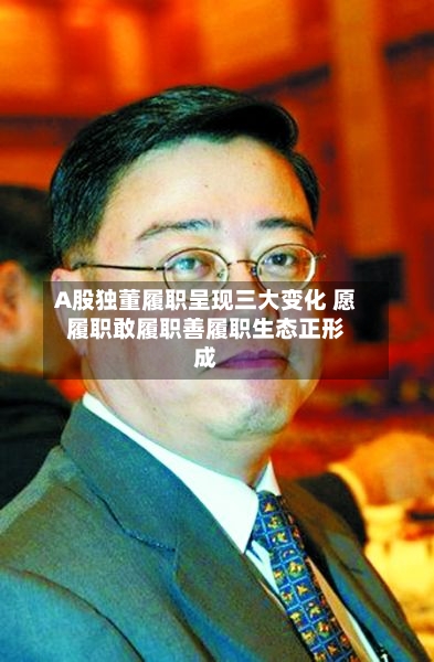 A股独董履职呈现三大变化 愿履职敢履职善履职生态正形成-第1张图片