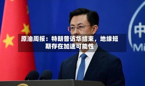 原油周报：特朗普访华结束，地缘短期存在加速可能性-第2张图片