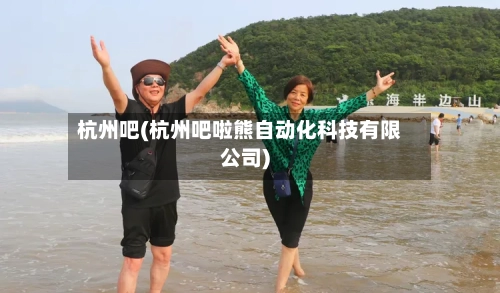 杭州吧(杭州吧啦熊自动化科技有限公司)-第3张图片