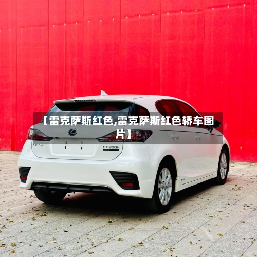 【雷克萨斯红色,雷克萨斯红色轿车图片】-第1张图片