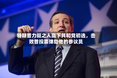 特朗普力挺之人赢下共和党初选，击败曾投票弹劾他的参议员-第2张图片