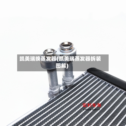 凯美瑞换蒸发器(凯美瑞蒸发器拆装图解)-第1张图片