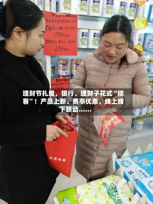 理财节扎堆，银行、理财子花式“揽客”！产品上新、费率优惠	、线上线下联动......-第3张图片