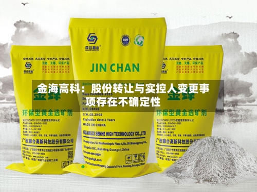 金海高科：股份转让与实控人变更事项存在不确定性-第1张图片