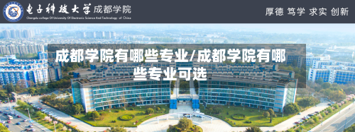 成都学院有哪些专业/成都学院有哪些专业可选-第1张图片