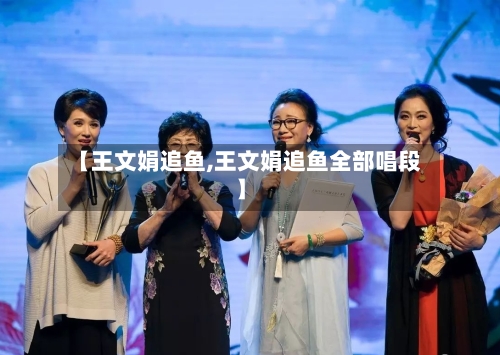 【王文娟追鱼,王文娟追鱼全部唱段】-第1张图片