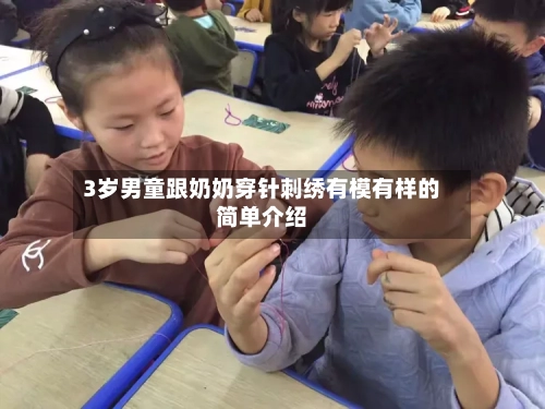 3岁男童跟奶奶穿针刺绣有模有样的简单介绍-第1张图片