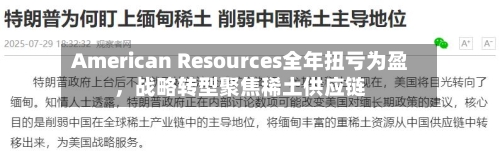 American Resources全年扭亏为盈，战略转型聚焦稀土供应链-第3张图片