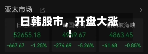 日韩股市，开盘大涨！-第2张图片