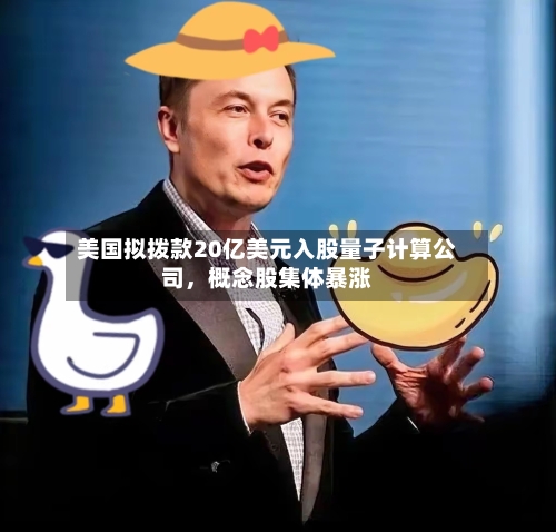 美国拟拨款20亿美元入股量子计算公司，概念股集体暴涨-第1张图片