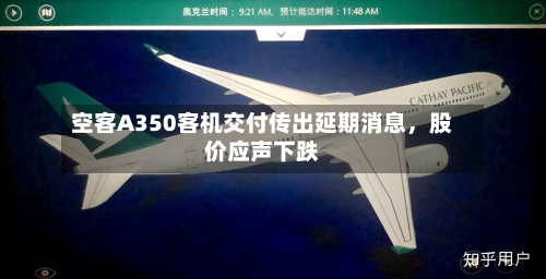 空客A350客机交付传出延期消息，股价应声下跌-第2张图片