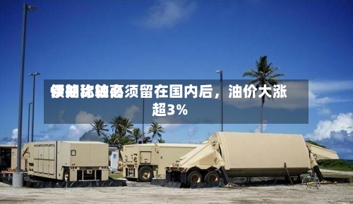 伊朗比较高领袖称铀必须留在国内后，油价大涨超3%-第1张图片