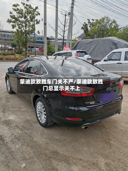 蒙迪欧致胜车门关不严/蒙迪欧致胜门总显示关不上-第1张图片
