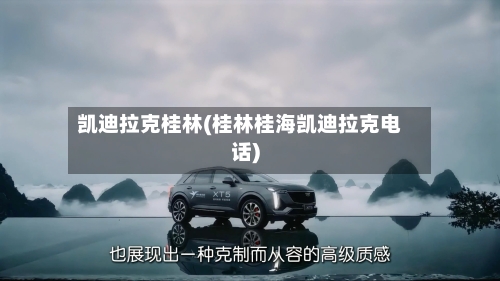 凯迪拉克桂林(桂林桂海凯迪拉克电话)-第1张图片