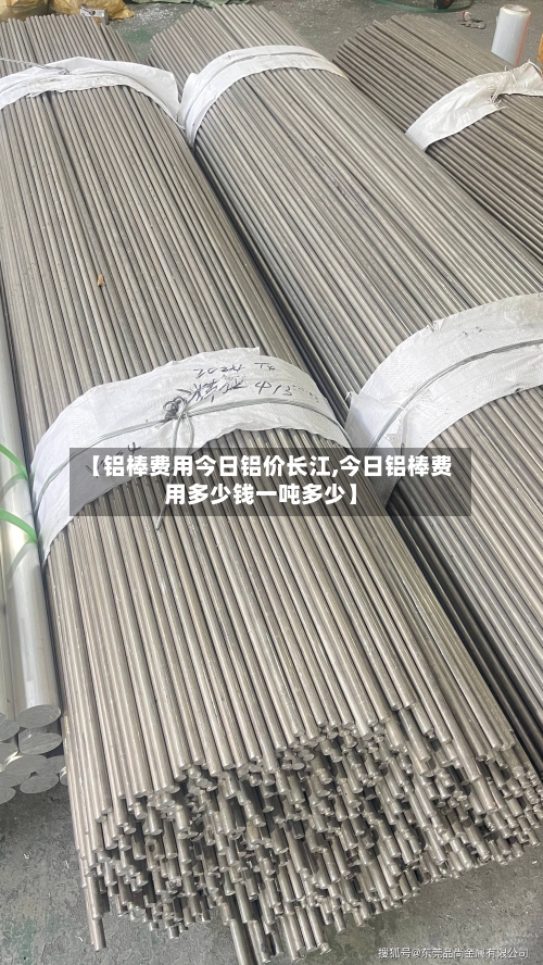 【铝棒费用今日铝价长江,今日铝棒费用多少钱一吨多少】-第1张图片