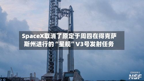 SpaceX取消了原定于周四在得克萨斯州进行的“星舰”V3号发射任务-第1张图片